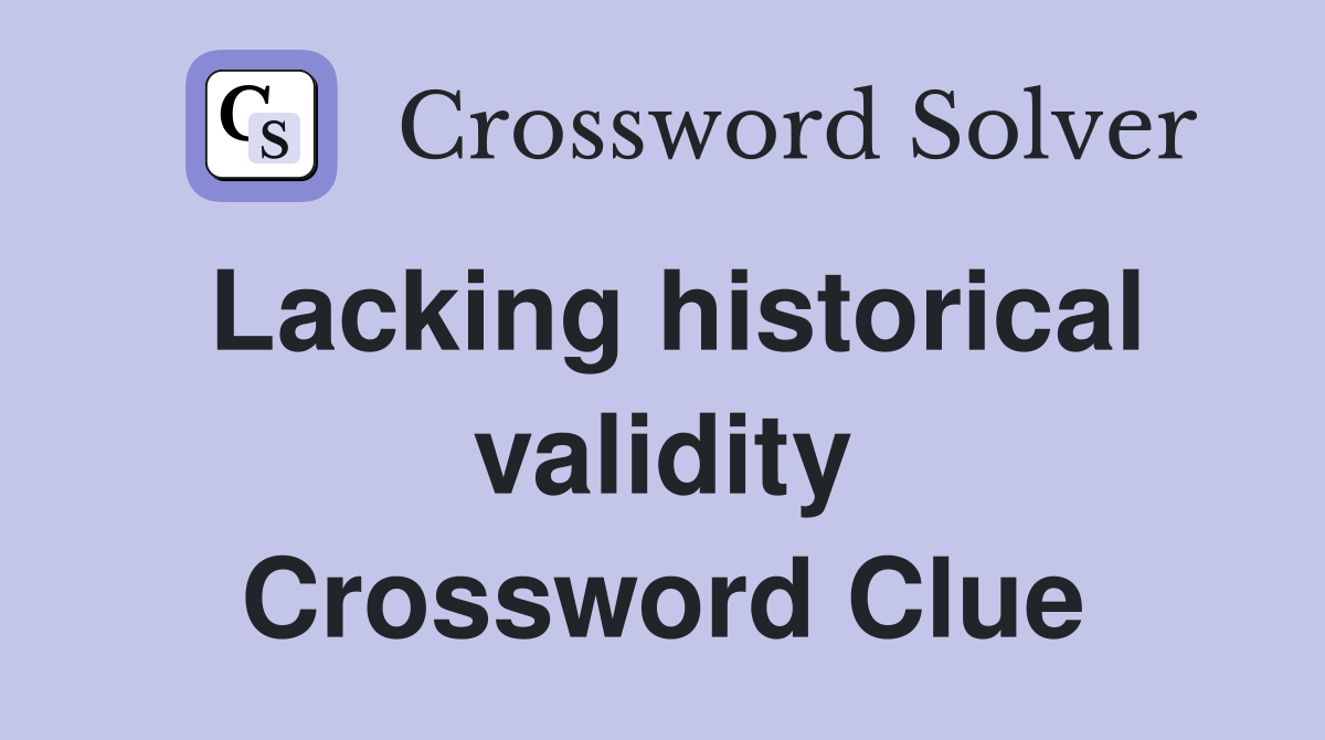 Lacking historical validity Crossword Clue