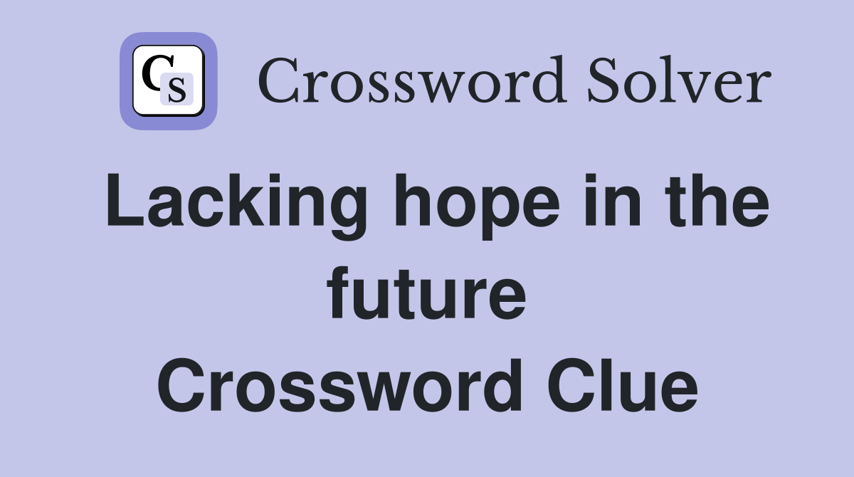 Lacking hope in the future Crossword Clue