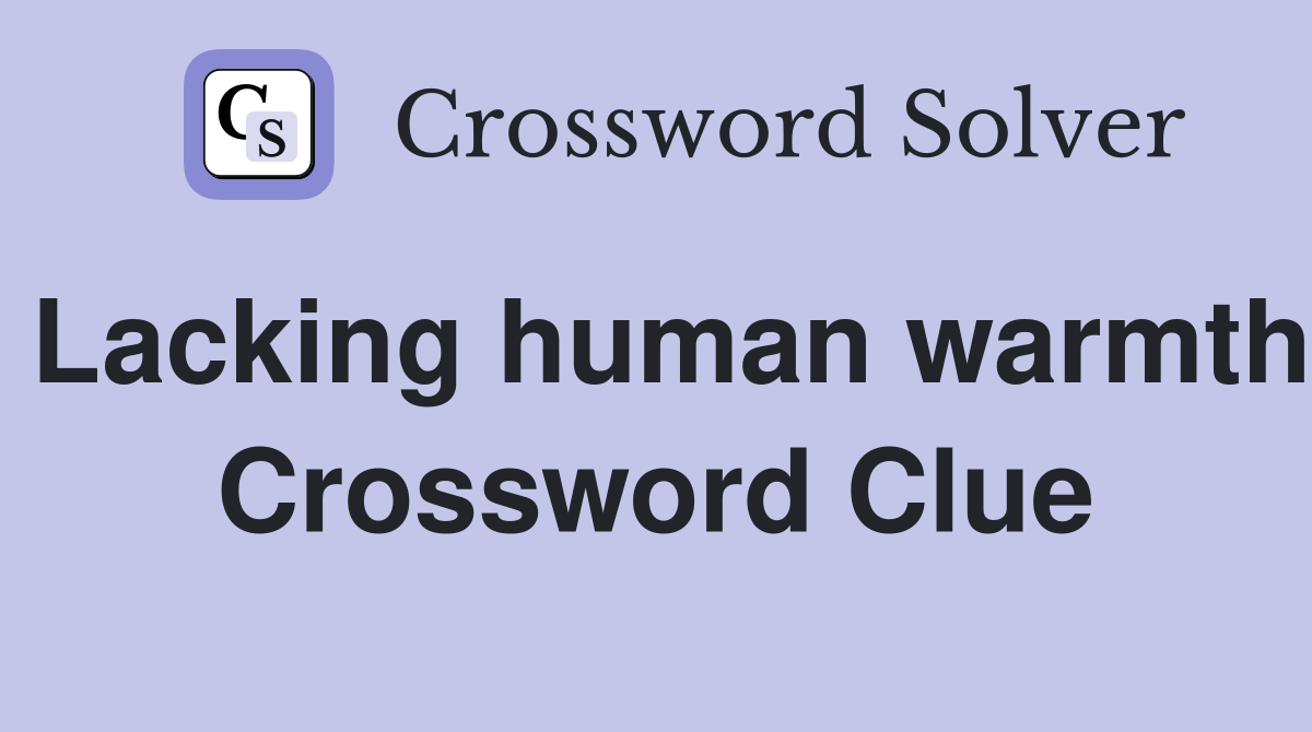 Lacking human warmth Crossword Clue