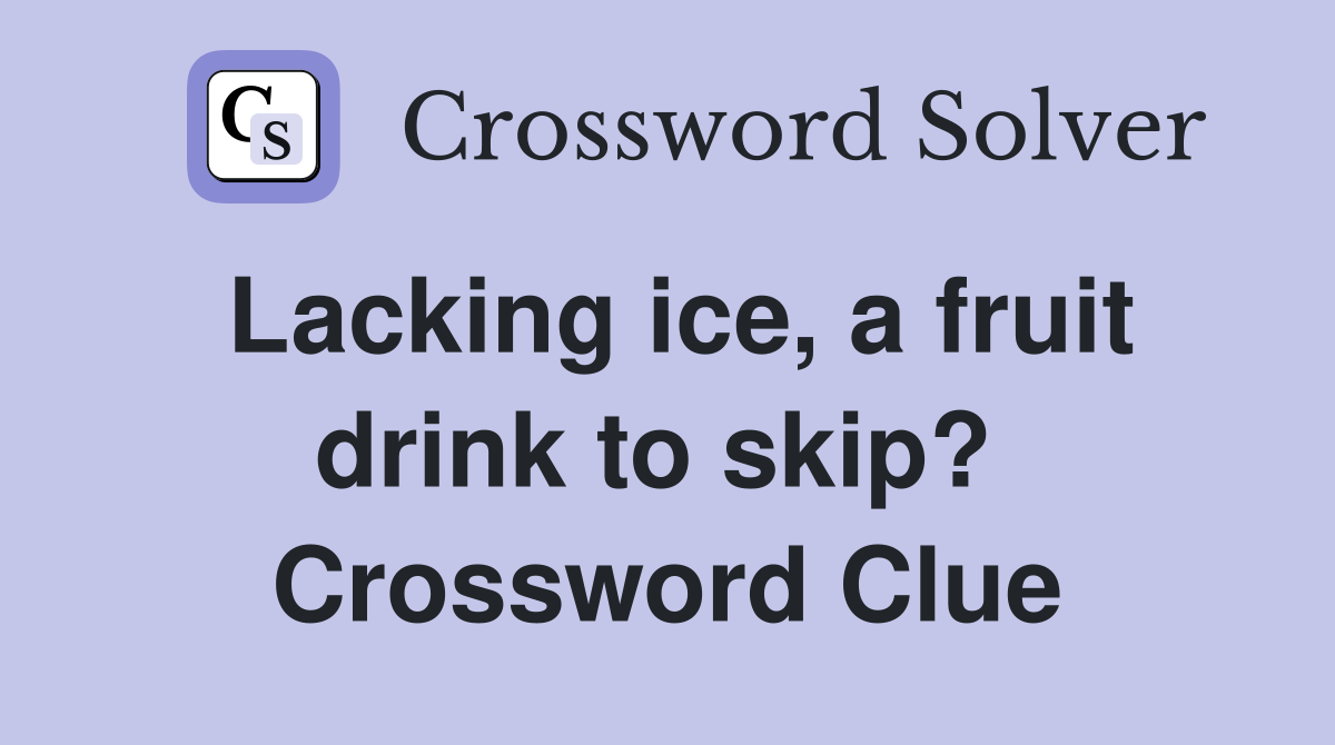 Lacking ice, a fruit drink to skip?  Crossword Clue