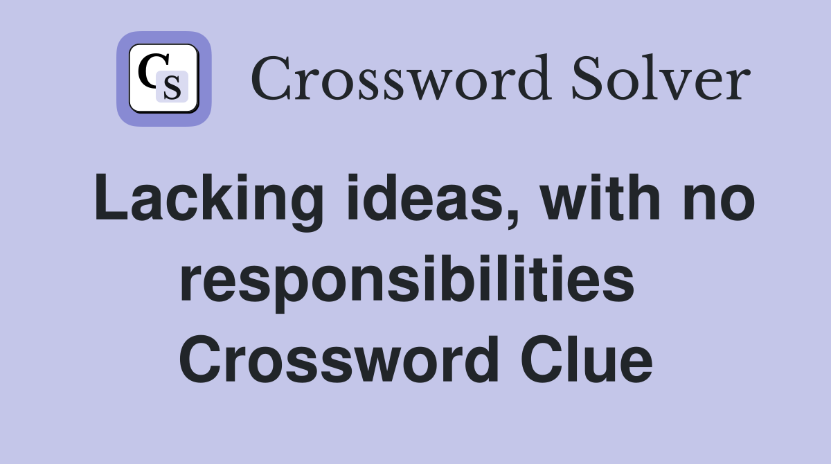 Lacking ideas, with no responsibilities  Crossword Clue