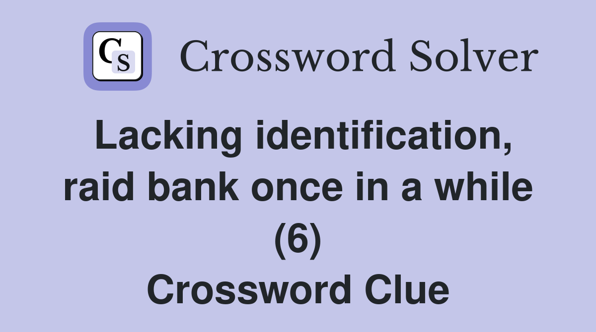 Lacking identification, raid bank once in a while (6) Crossword Clue