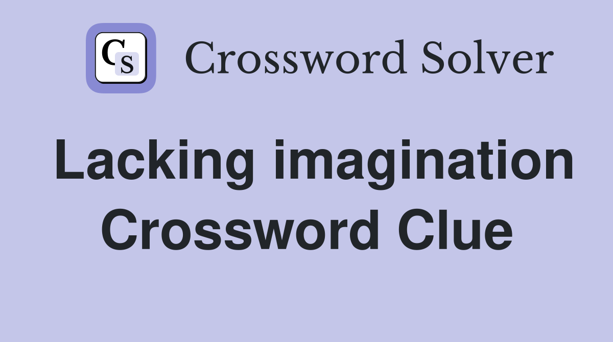 Lacking imagination Crossword Clue
