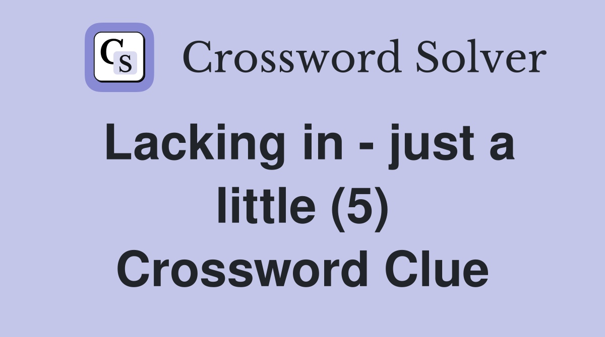 Lacking in - just a little (5) Crossword Clue