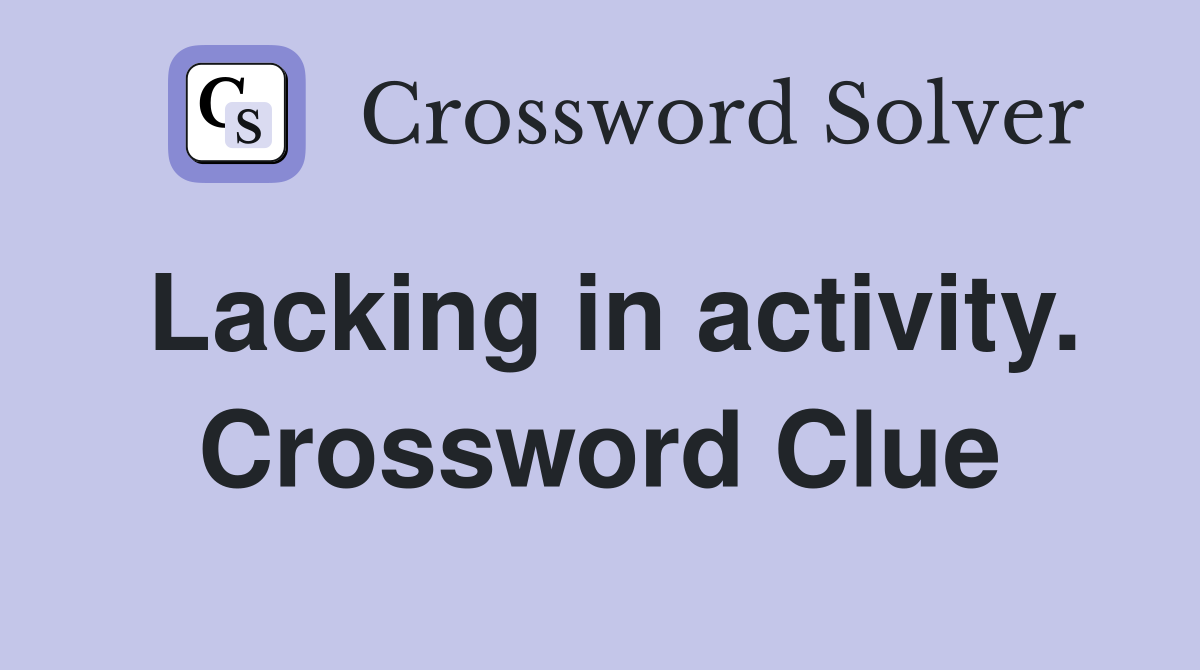 Lacking in activity. Crossword Clue
