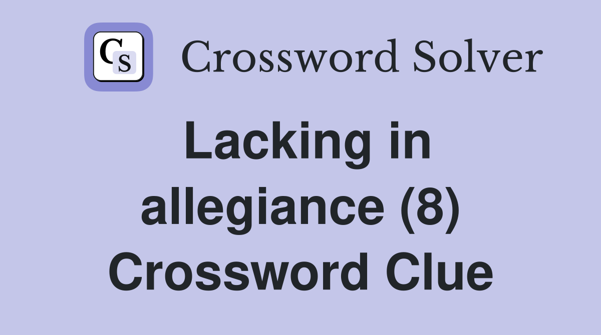 Lacking in allegiance (8) Crossword Clue