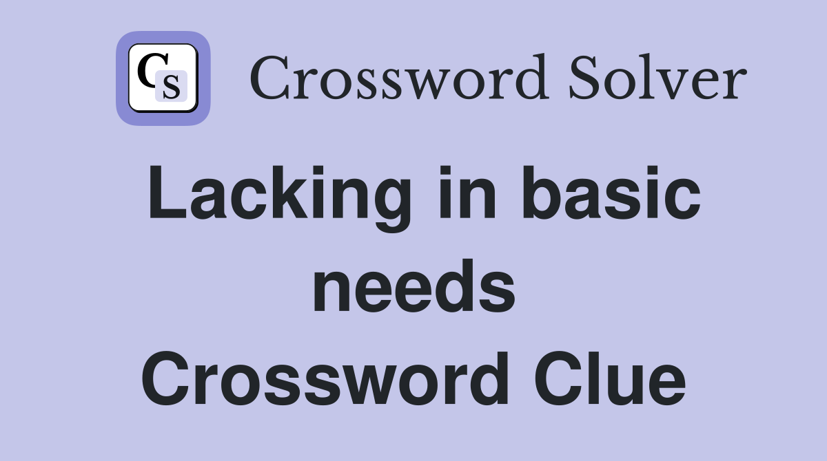 Lacking in basic needs Crossword Clue