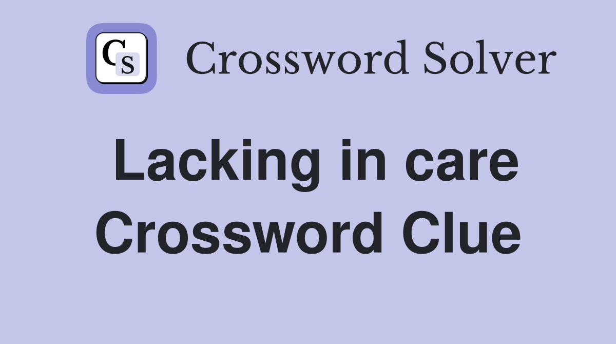 Lacking in care Crossword Clue