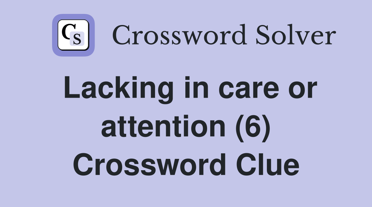 Lacking in care or attention (6) Crossword Clue