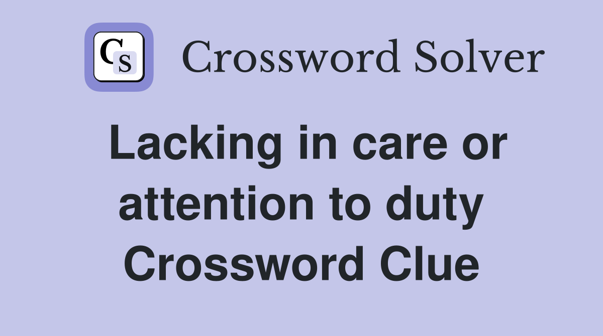 Lacking in care or attention to duty Crossword Clue