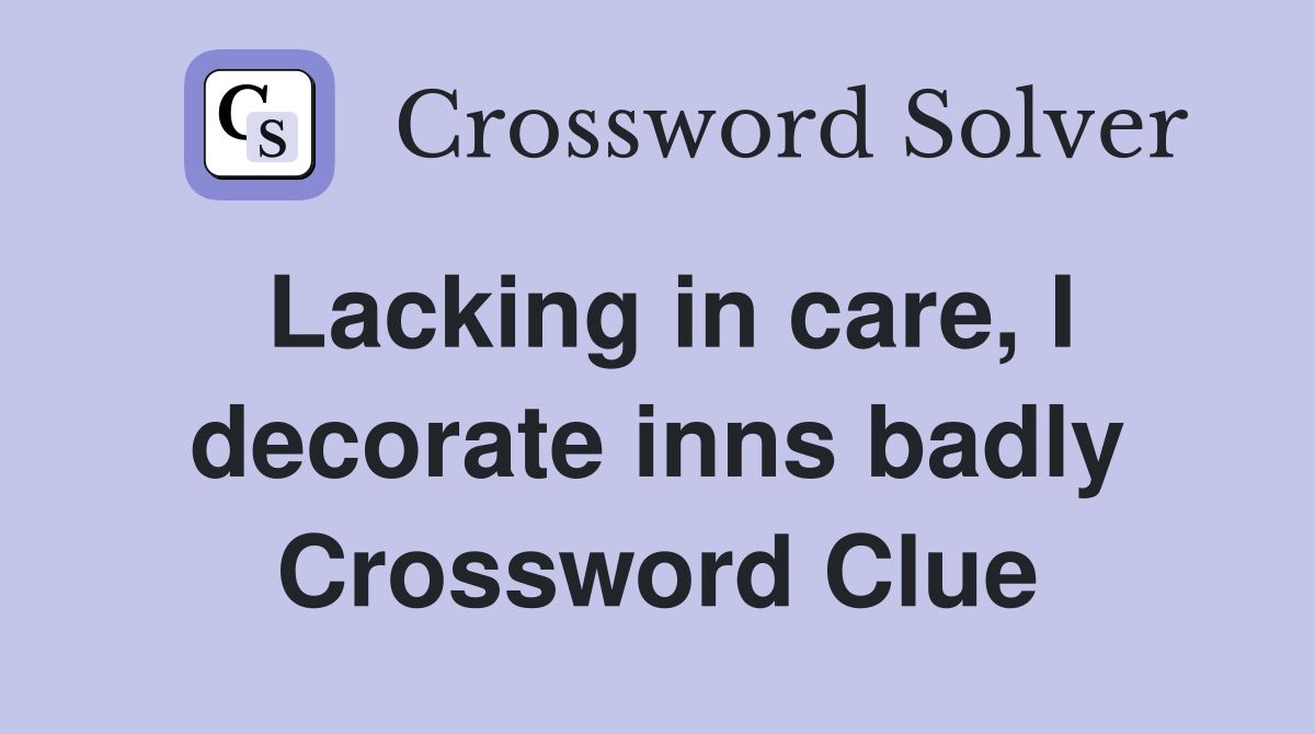 Lacking in care, I decorate inns badly Crossword Clue