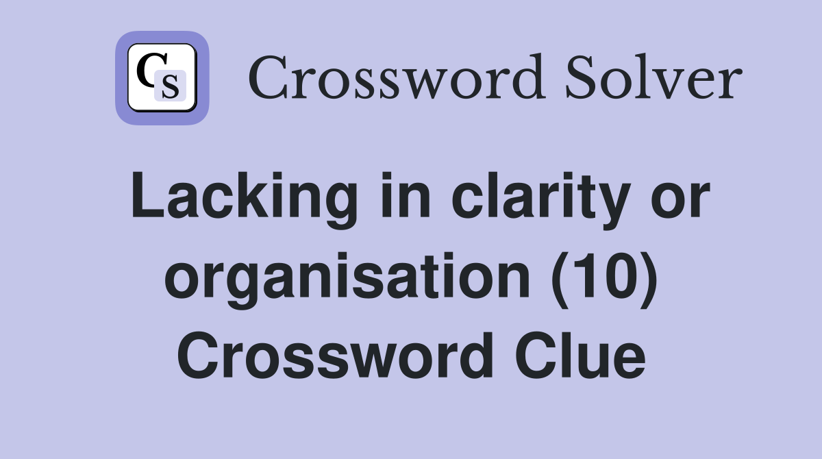 Lacking in clarity or organisation (10) Crossword Clue