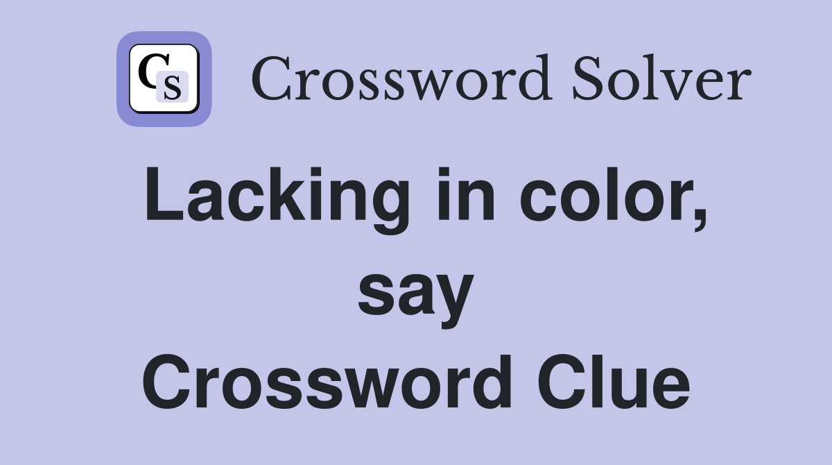 Lacking in color, say Crossword Clue