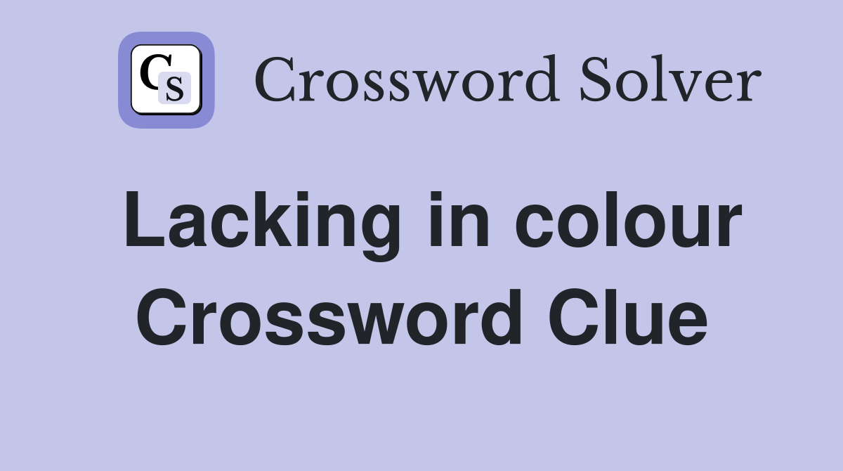 Lacking in colour Crossword Clue