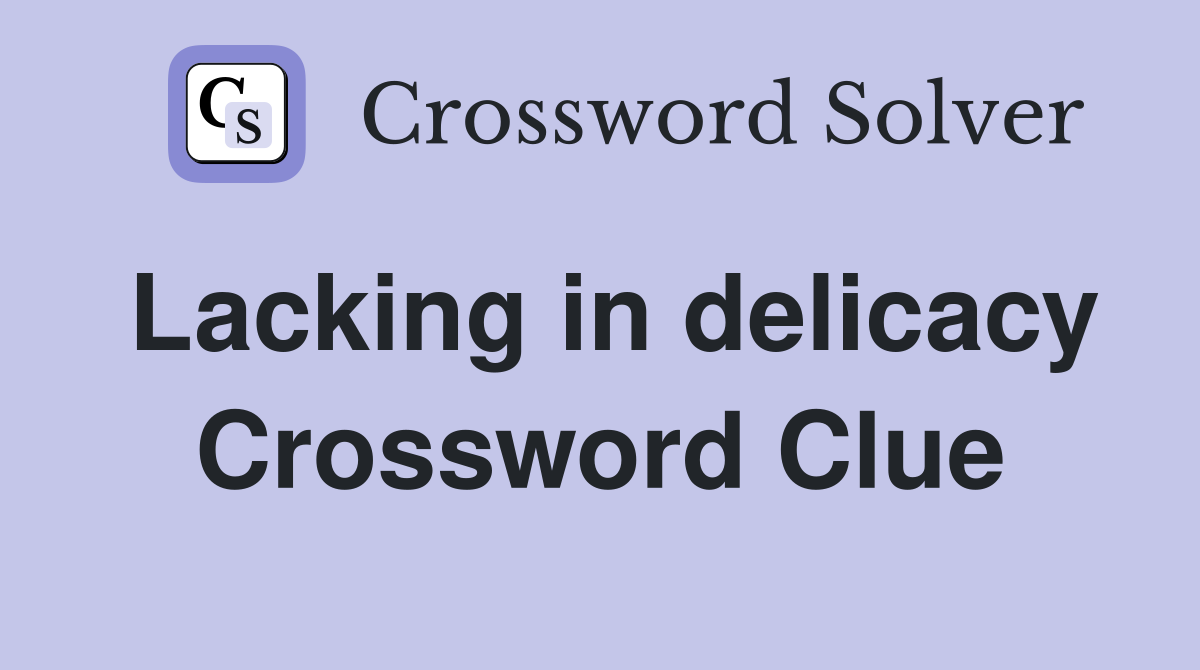 Lacking in delicacy Crossword Clue