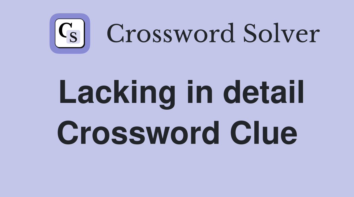 Lacking in detail Crossword Clue