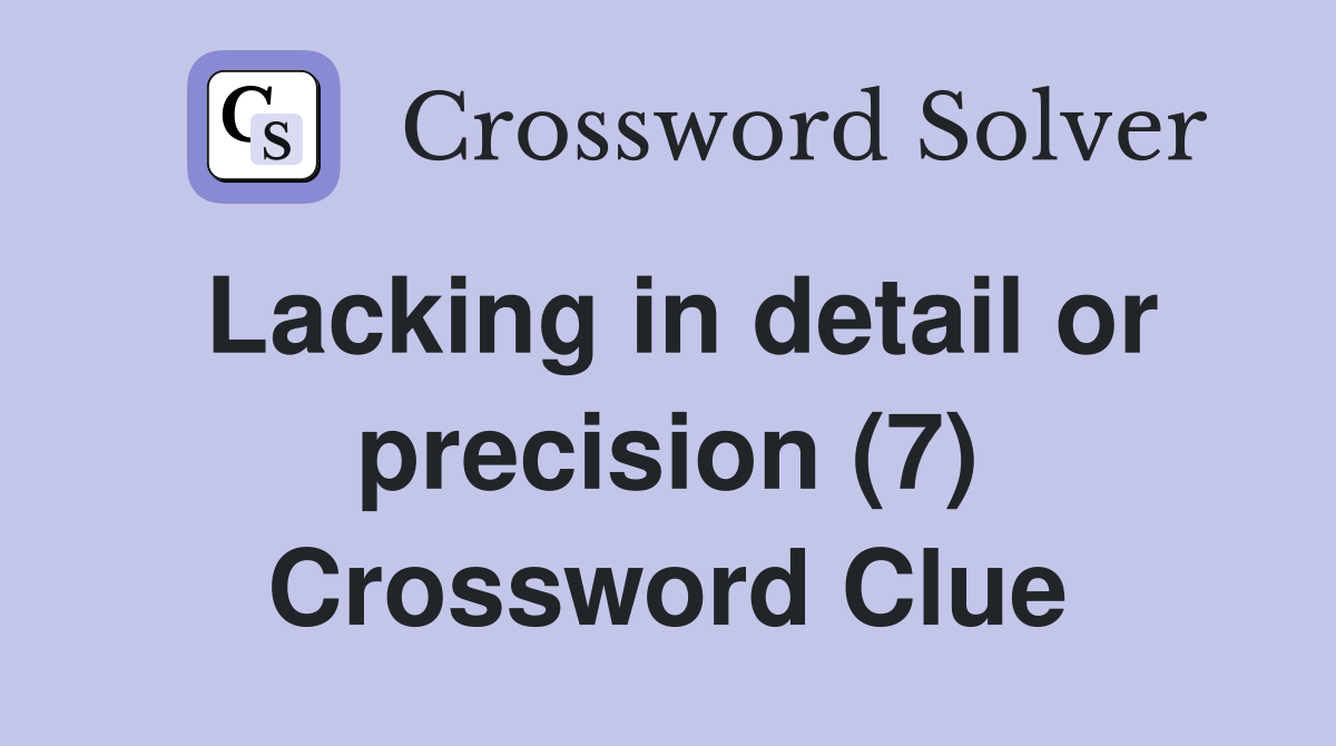 Lacking in detail or precision (7) Crossword Clue