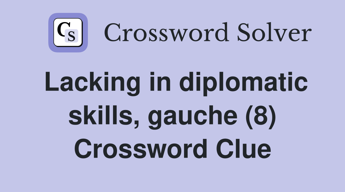 Lacking in diplomatic skills, gauche (8) Crossword Clue