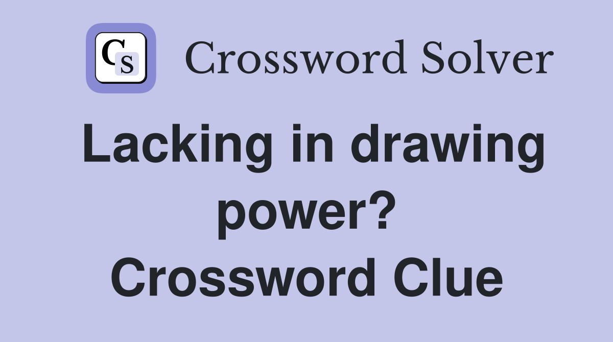 Lacking in drawing power? Crossword Clue