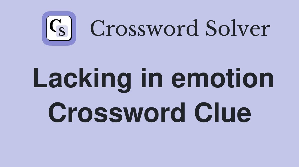 Lacking in emotion Crossword Clue