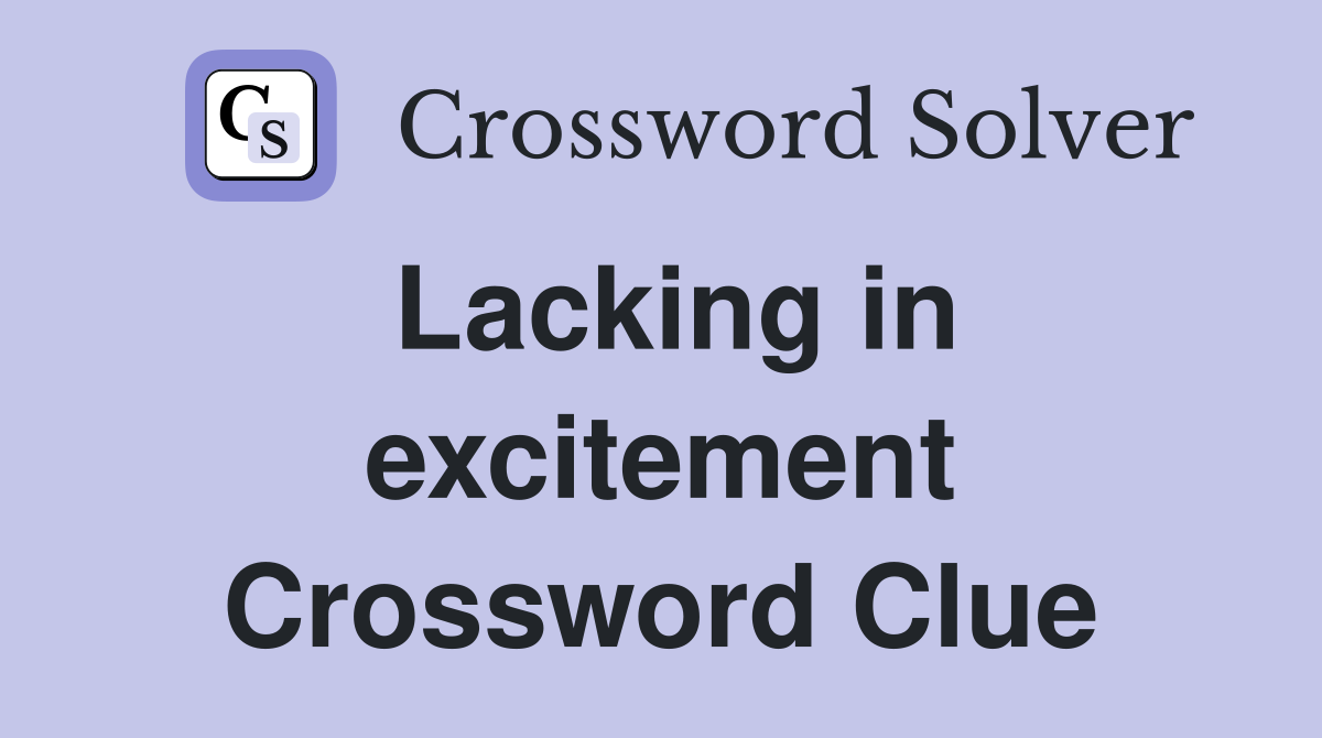 Lacking in excitement Crossword Clue
