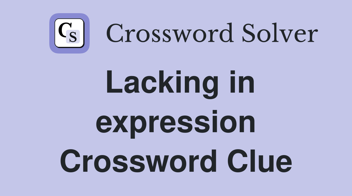 Lacking in expression Crossword Clue
