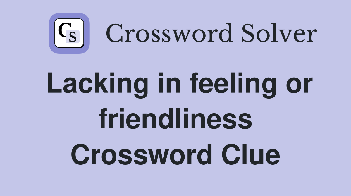Lacking in feeling or friendliness Crossword Clue