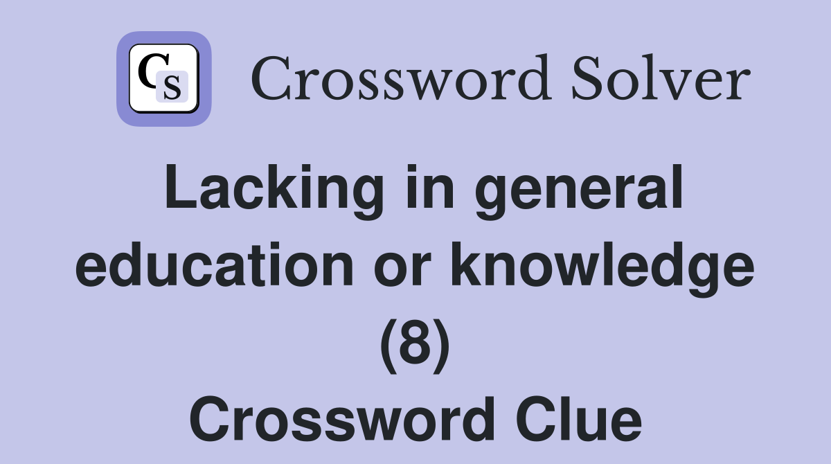Lacking in general education or knowledge (8) Crossword Clue