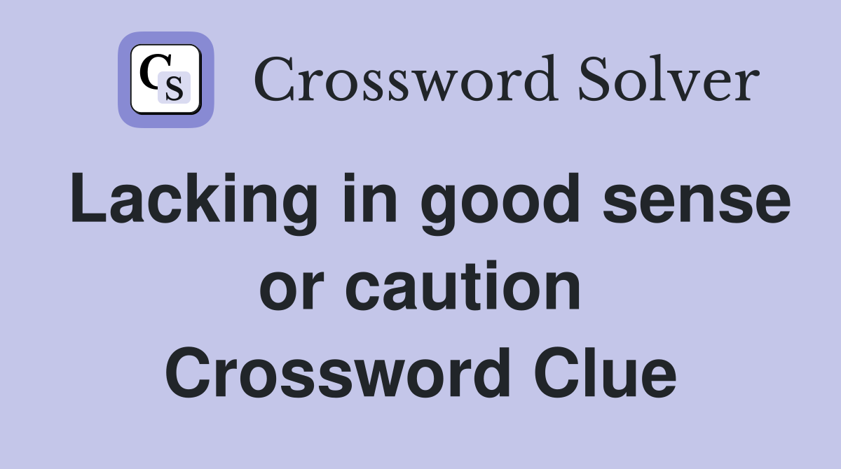 Lacking in good sense or caution Crossword Clue