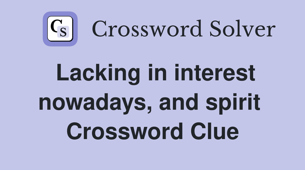 Lacking in interest nowadays, and spirit  Crossword Clue
