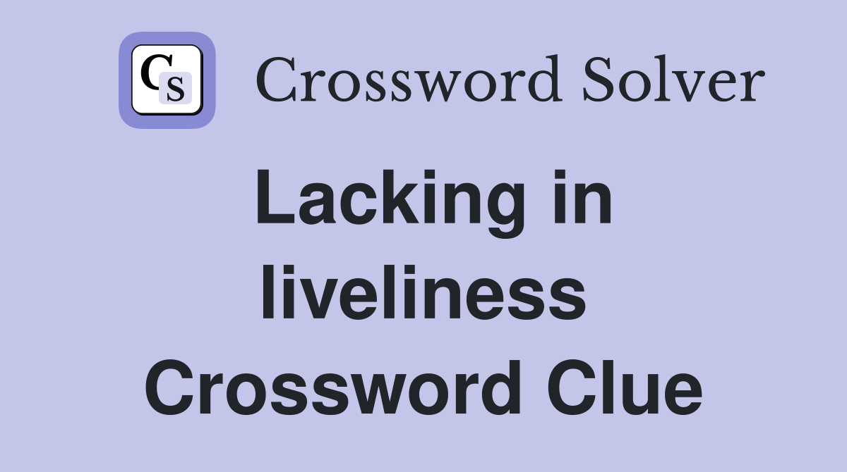 Lacking in liveliness Crossword Clue