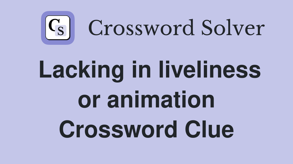 Lacking in liveliness or animation Crossword Clue