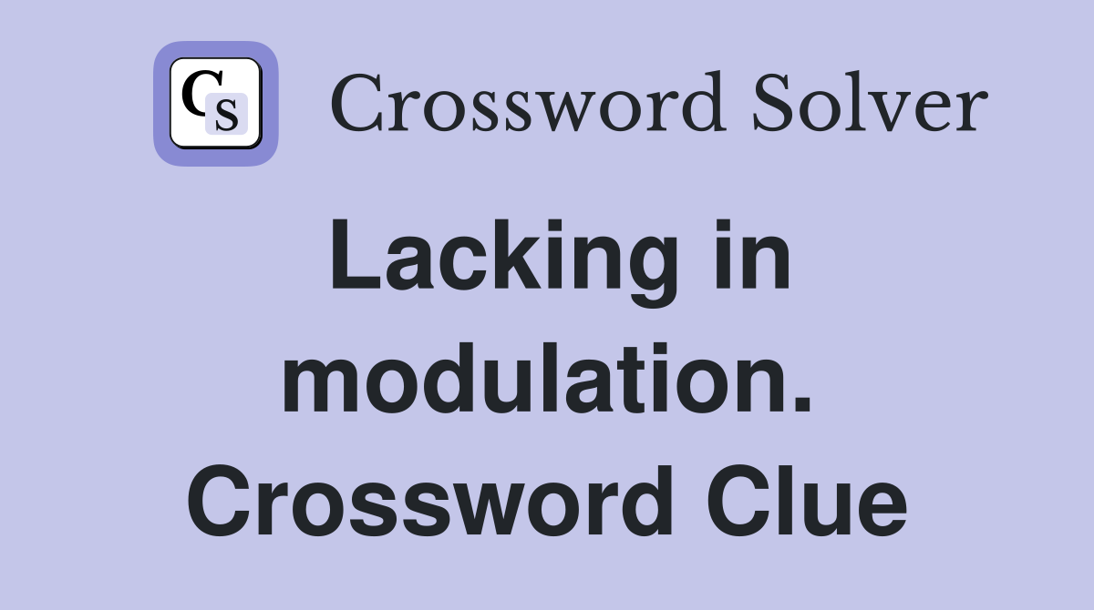 Lacking in modulation. Crossword Clue