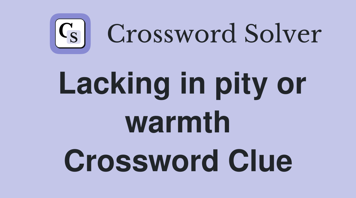 Lacking in pity or warmth Crossword Clue