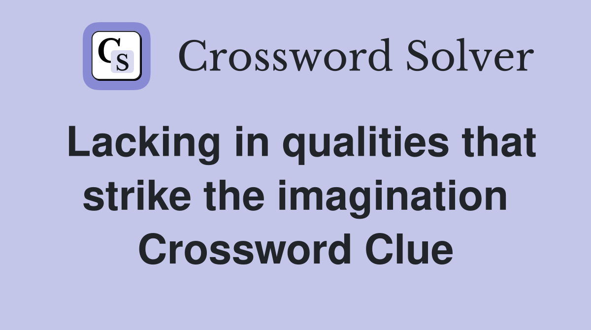 Lacking in qualities that strike the imagination Crossword Clue
