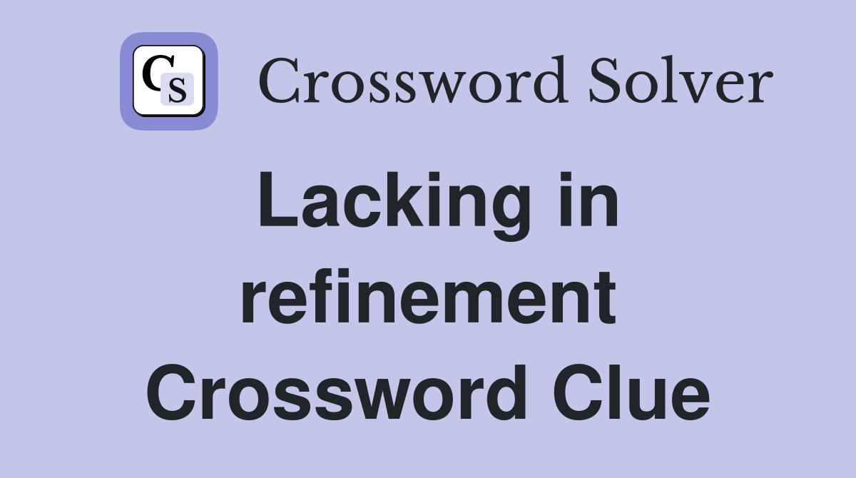 Lacking in refinement Crossword Clue