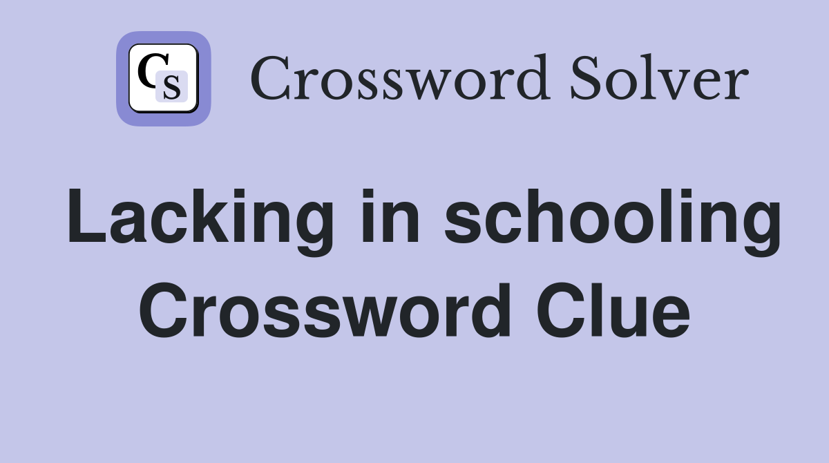 Lacking in schooling Crossword Clue