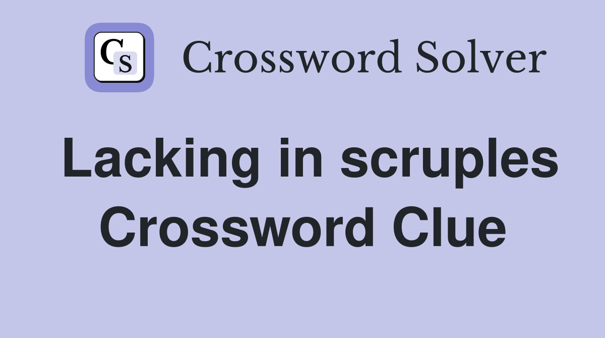 Lacking in scruples Crossword Clue