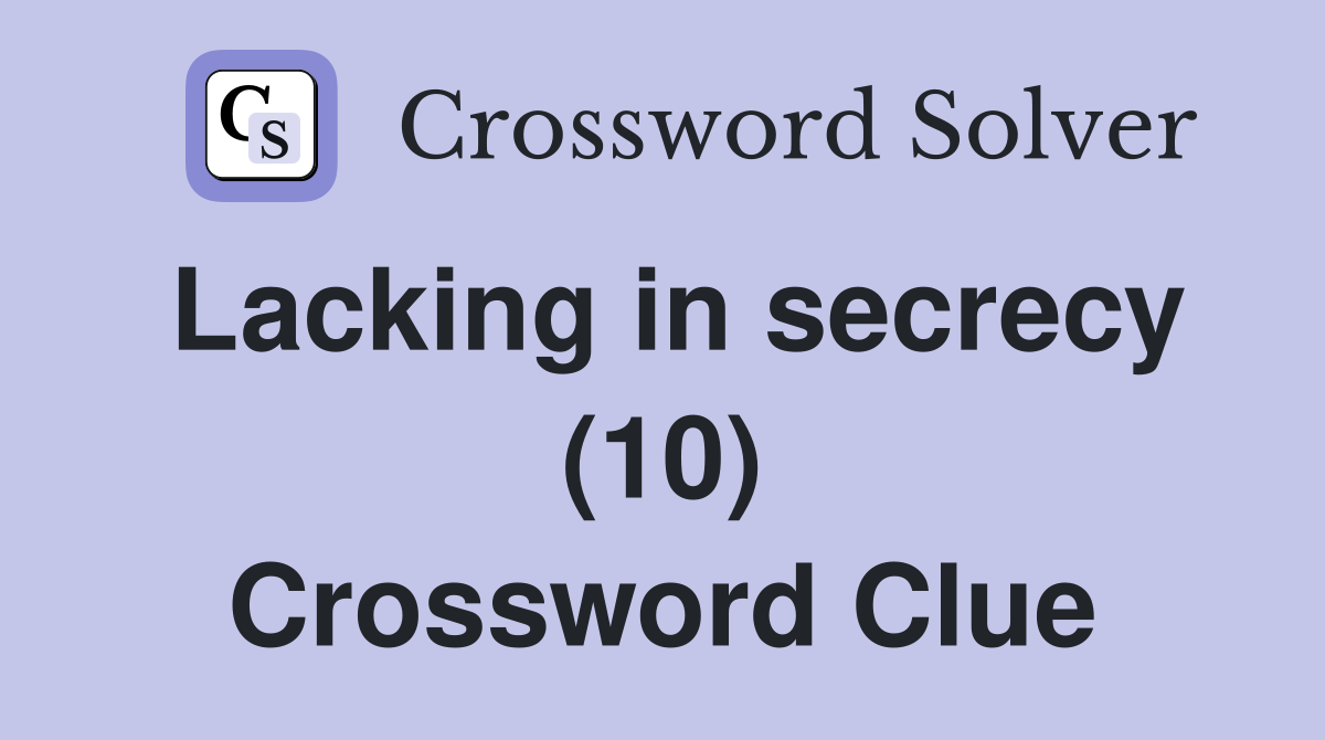 Lacking in secrecy (10) Crossword Clue
