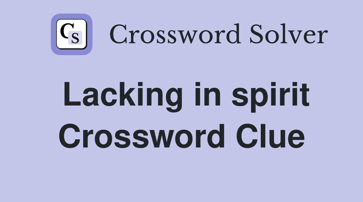 Lacking in spirit Crossword Clue