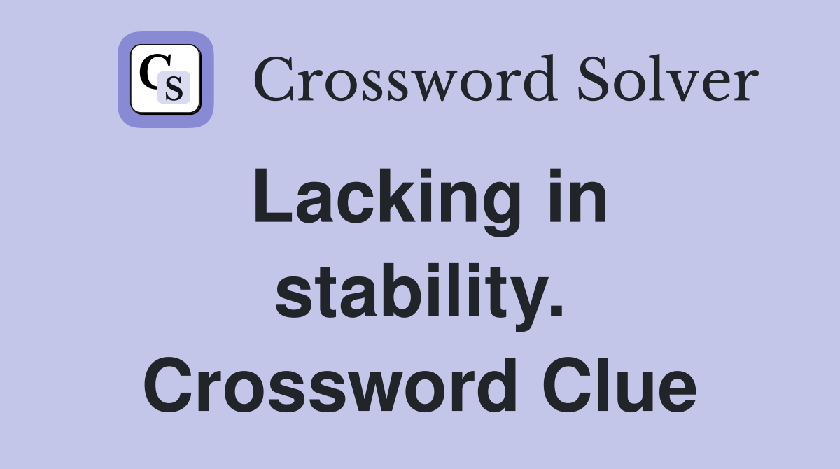 Lacking in stability. Crossword Clue