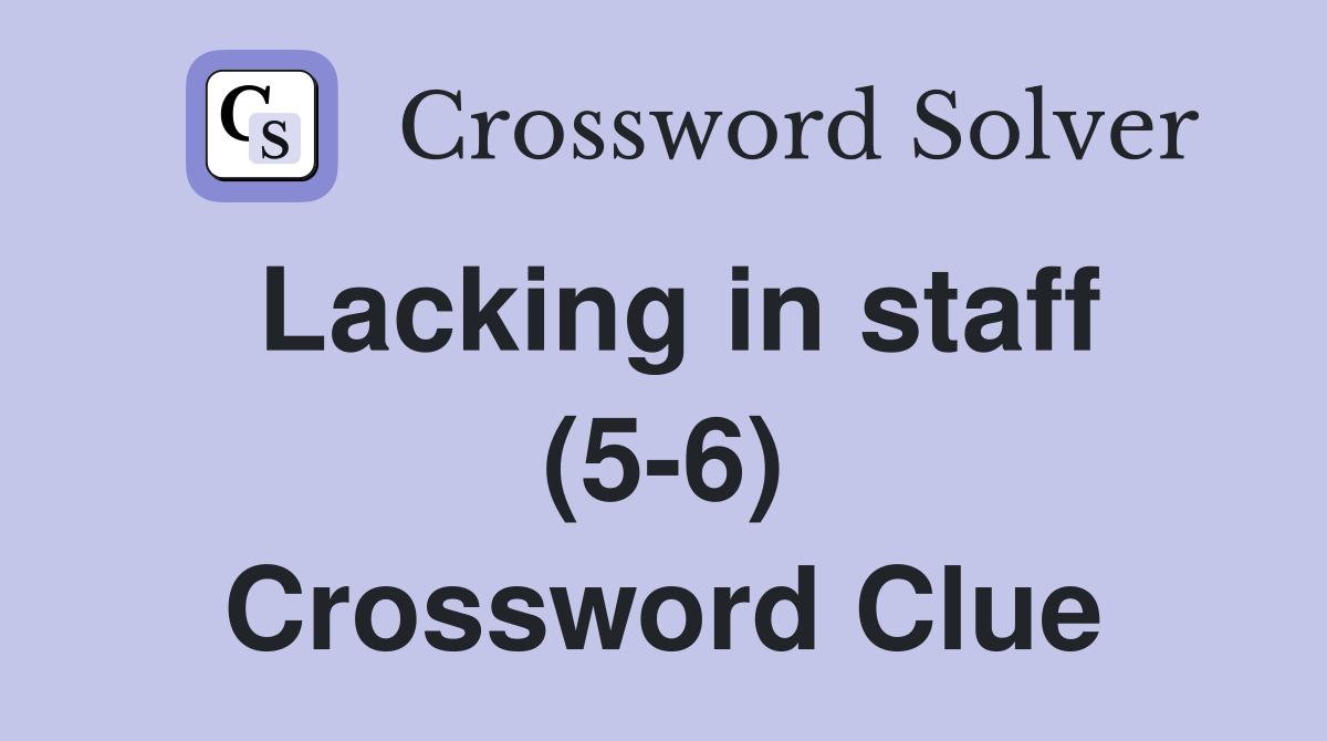 Lacking in staff (5-6) Crossword Clue