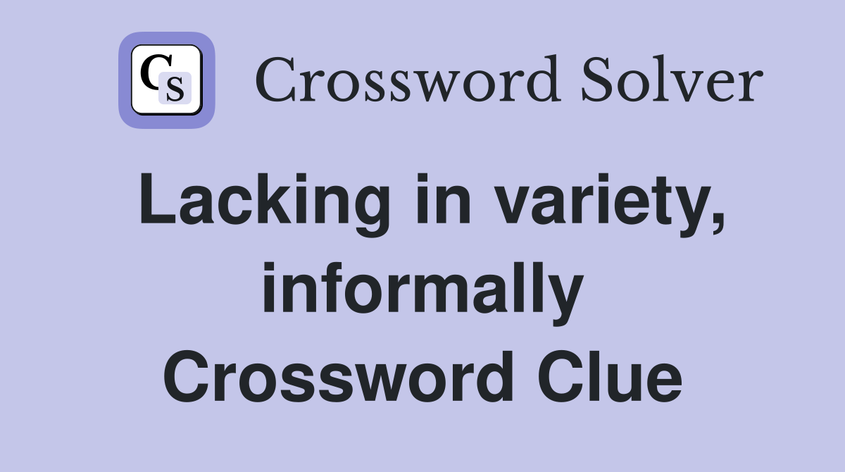Lacking in variety, informally Crossword Clue