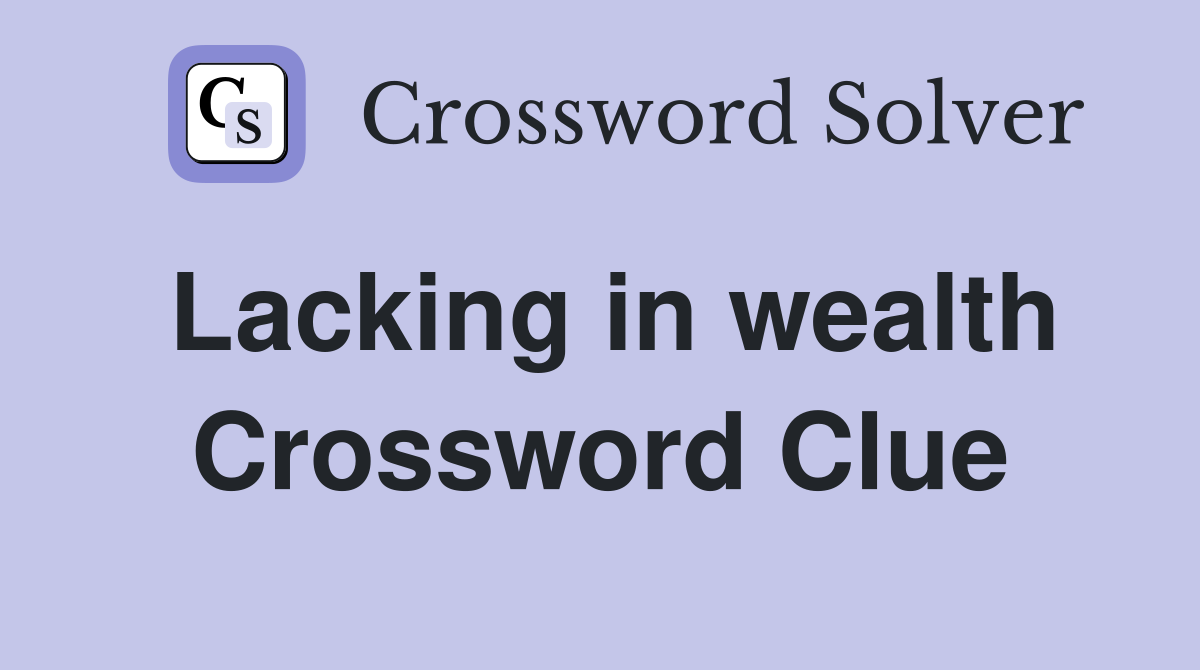 Lacking in wealth Crossword Clue