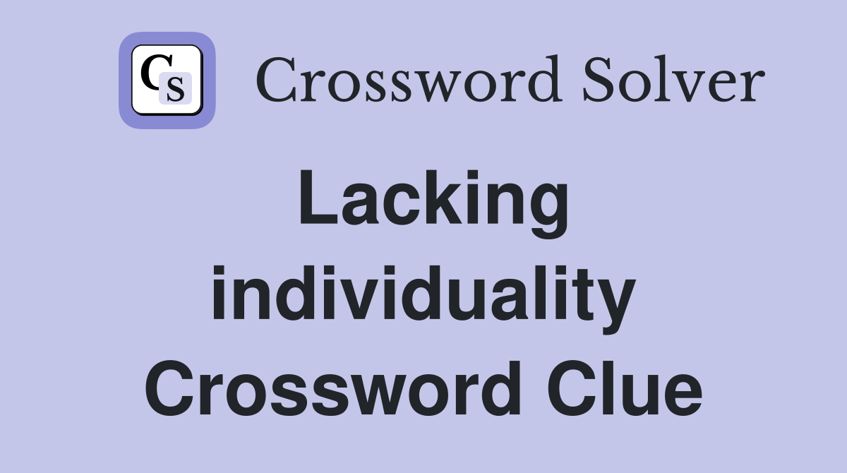 Lacking individuality Crossword Clue