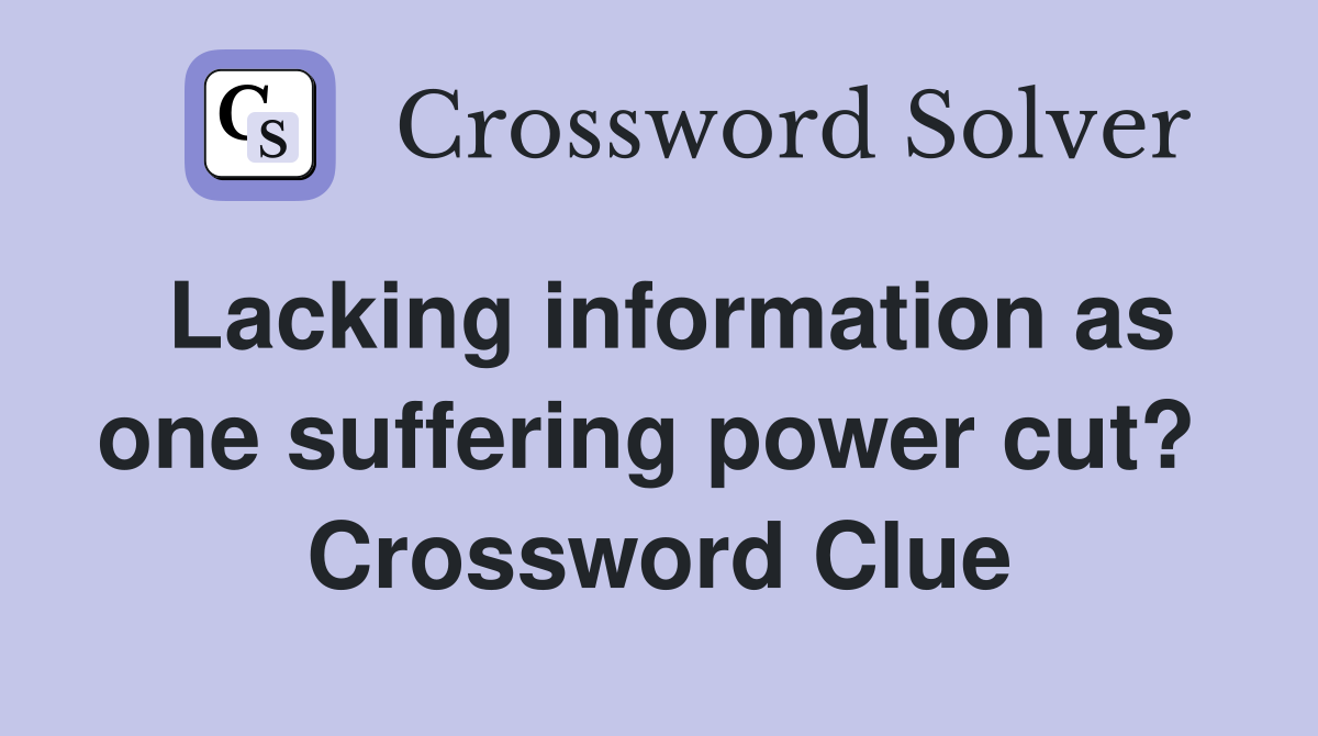 Lacking information as one suffering power cut?  Crossword Clue