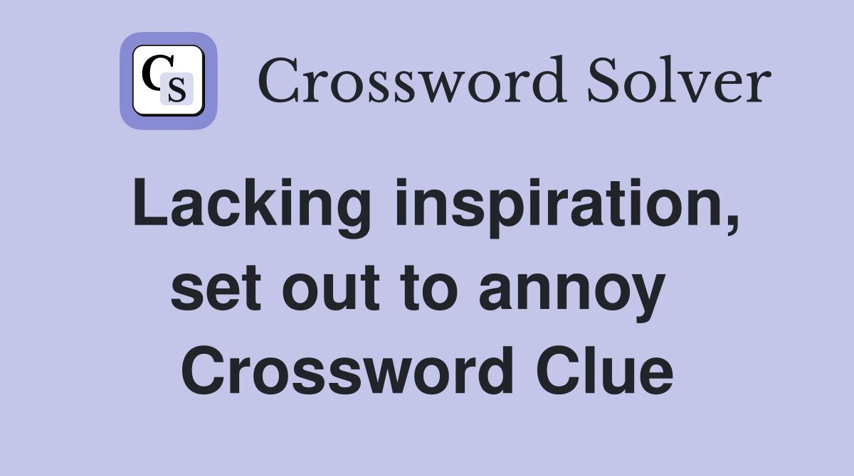 Lacking inspiration, set out to annoy  Crossword Clue