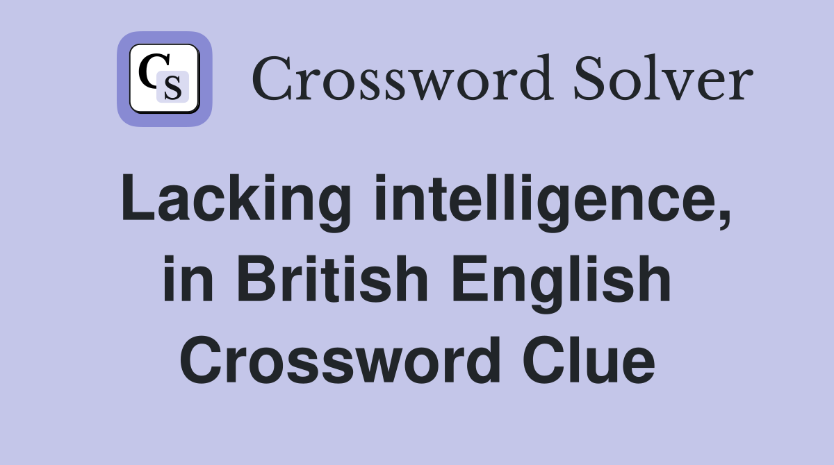 Lacking intelligence, in British English Crossword Clue