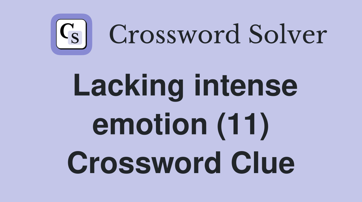 Lacking intense emotion (11) Crossword Clue
