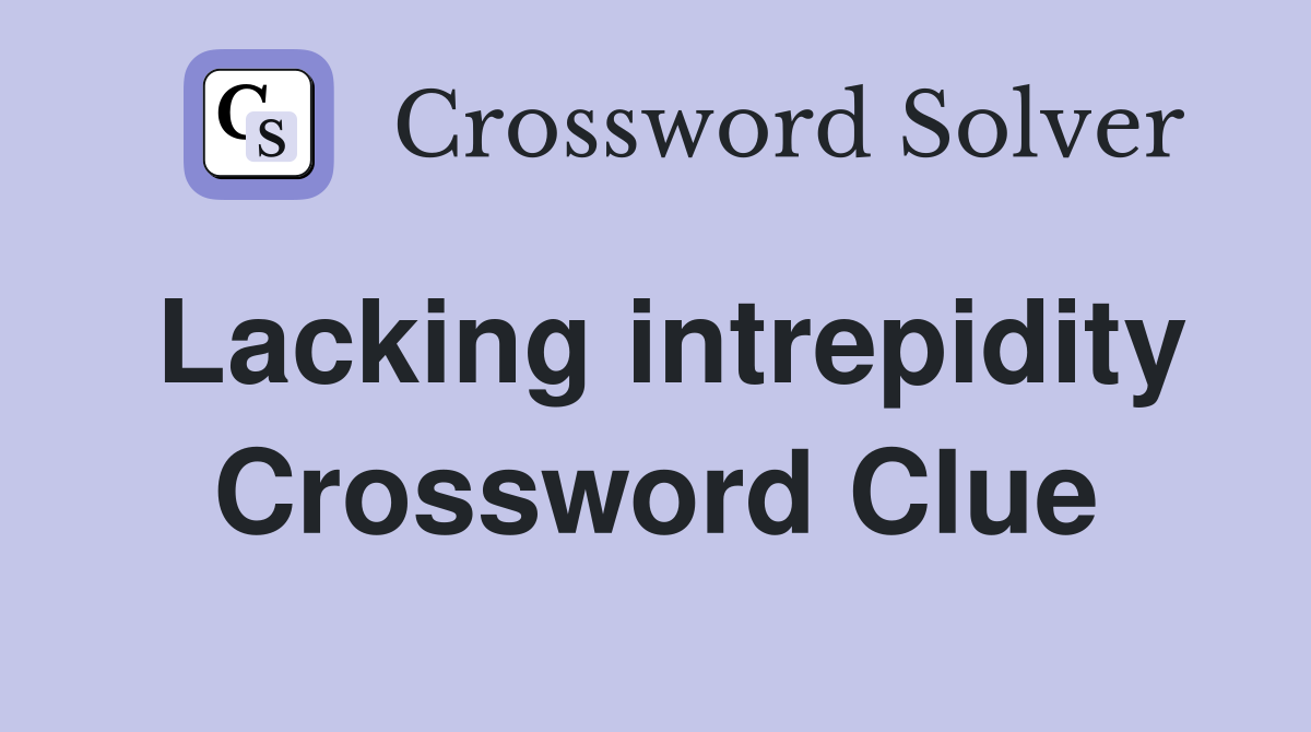 Lacking intrepidity Crossword Clue